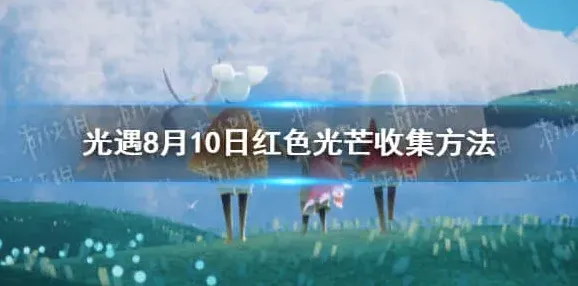 光遇8.10红色光芒怎么收集 光遇8月10日红色光芒收集方法