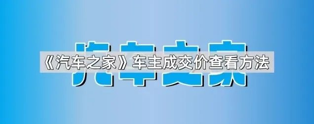 《汽车之家》车主成交价查看方法操作详解