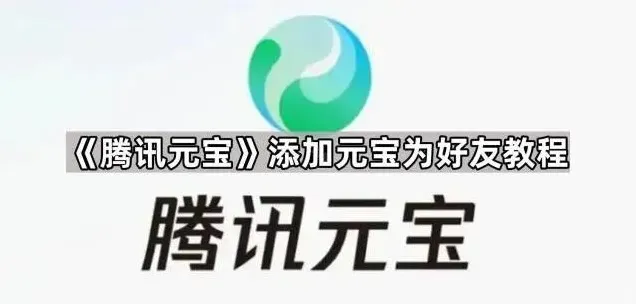 腾讯元宝添加元宝为好友操作详解