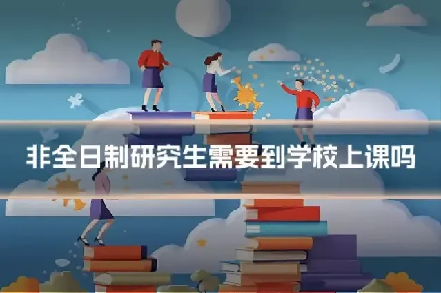 非全日制研究生需要到学校上课吗