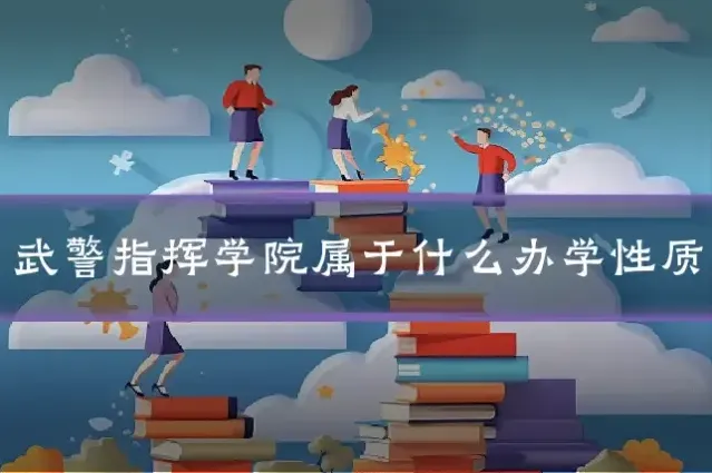 武警指挥学院属于什么办学性质