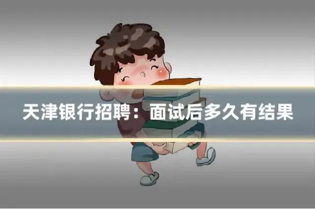 天津银行招聘：面试后多久有结果