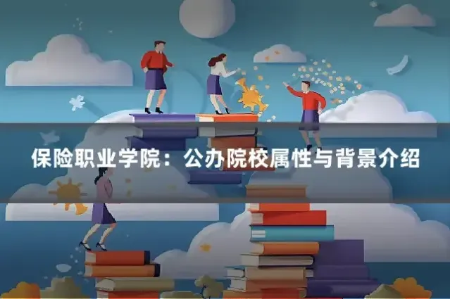 保险职业学院：公办院校属性与背景介绍
