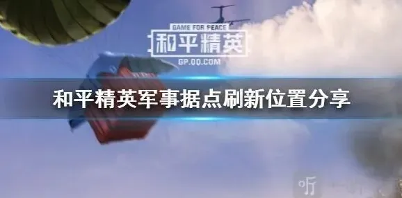 和平精英重装上阵军事据点位置指南