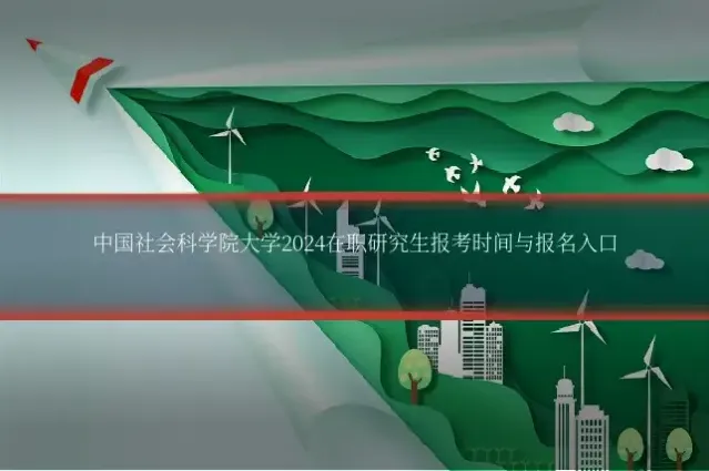 中国社会科学院大学2024在职研究生报考时间与报名入口