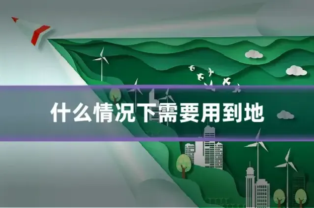 什么情况下需要用到地