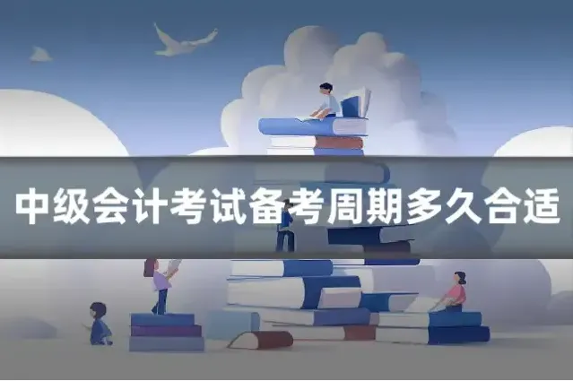 中级会计考试备考周期多久合适