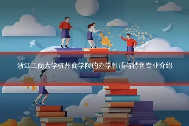 浙江工商大学杭州商学院的办学性质与特色专业介绍
