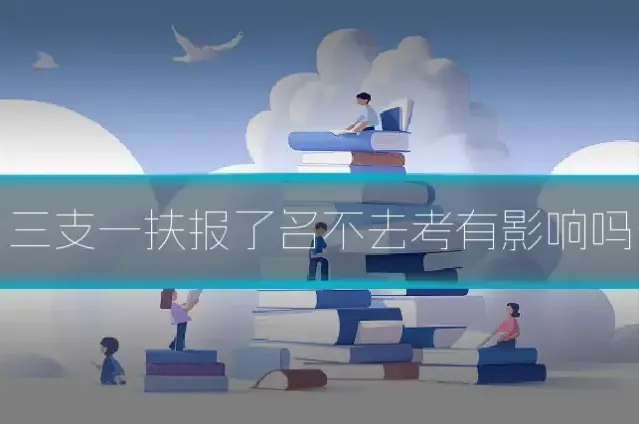 三支一扶报了名不去考有影响吗