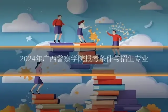 2024年广西警察学院报考条件与招生专业