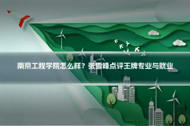 南京工程学院怎么样？张雪峰点评王牌专业与就业