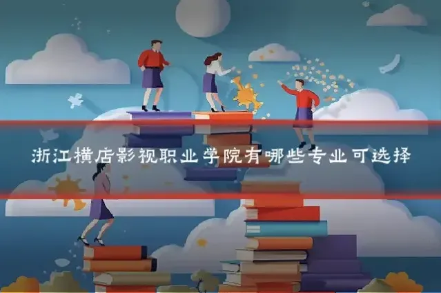 浙江横店影视职业学院有哪些专业可选择