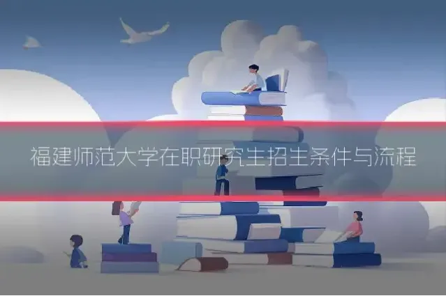 福建师范大学在职研究生招生条件与流程