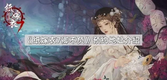 纸嫁衣7卿不负预约地址详解