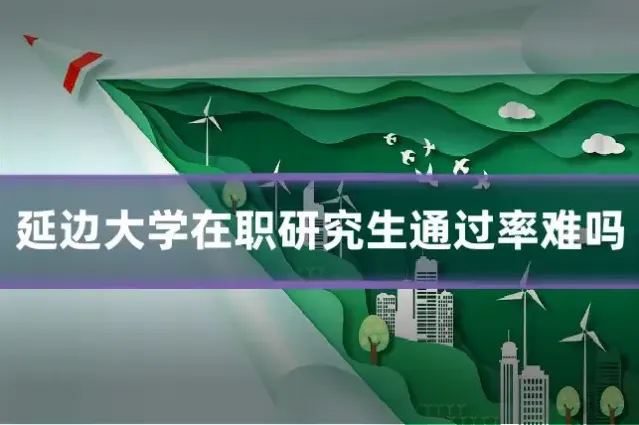 延边大学在职研究生通过率难吗