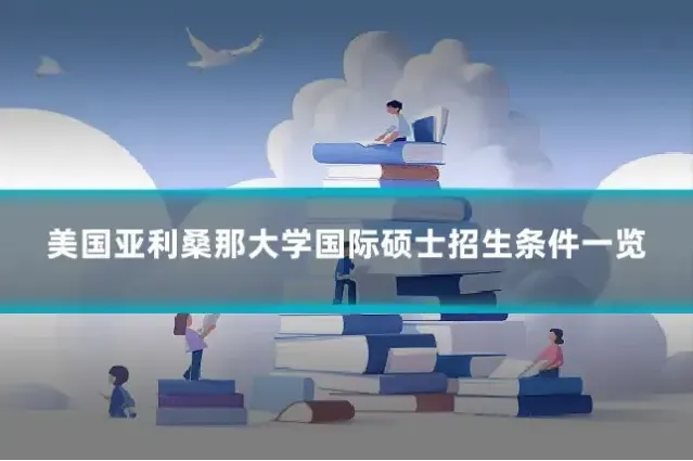 美国亚利桑那大学国际硕士招生条件一览