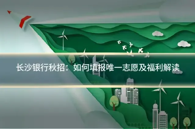 长沙银行秋招：如何填报唯一志愿及福利解读