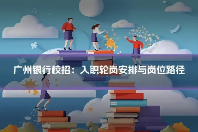 广州银行校招：入职轮岗安排与岗位路径