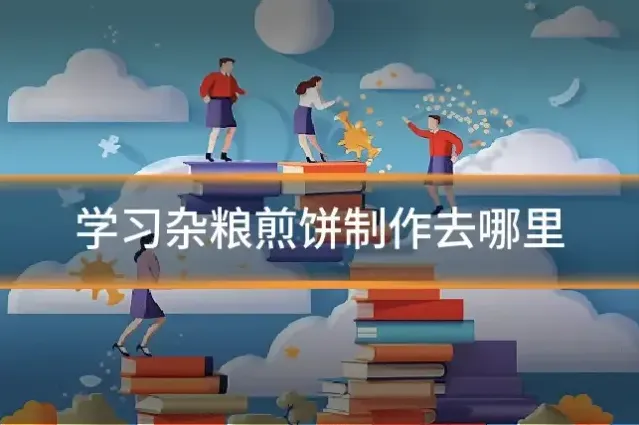 学习杂粮煎饼制作去哪里