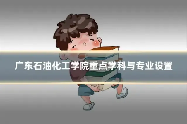 广东石油化工学院重点学科与专业设置