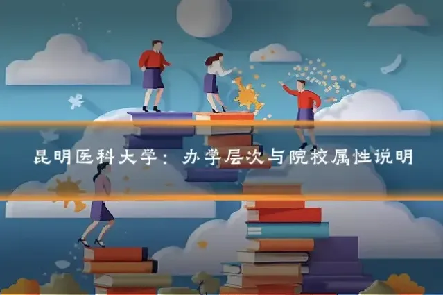 昆明医科大学：办学层次与院校属性说明
