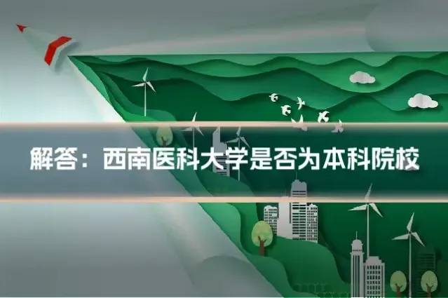 解答：西南医科大学是否为本科院校