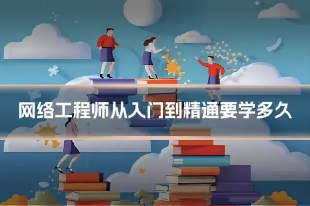 网络工程师从入门到精通要学多久