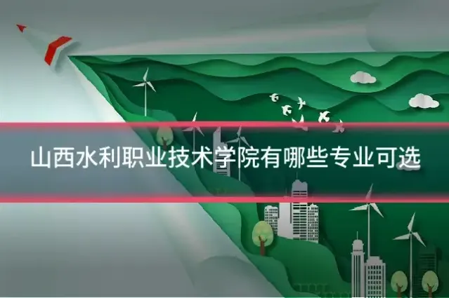 山西水利职业技术学院有哪些专业可选
