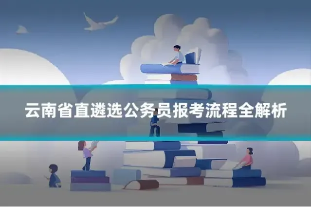 云南省直遴选公务员报考流程全解析