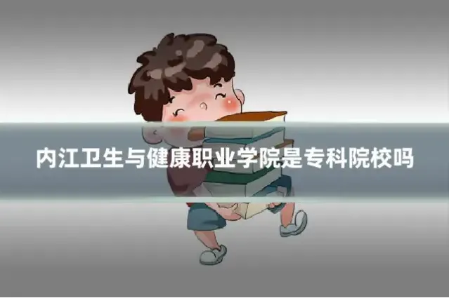 内江卫生与健康职业学院是专科院校吗