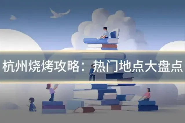 杭州烧烤攻略：热门地点大盘点