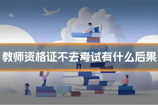 教师资格证不去考试有什么后果