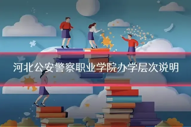 河北公安警察职业学院办学层次说明