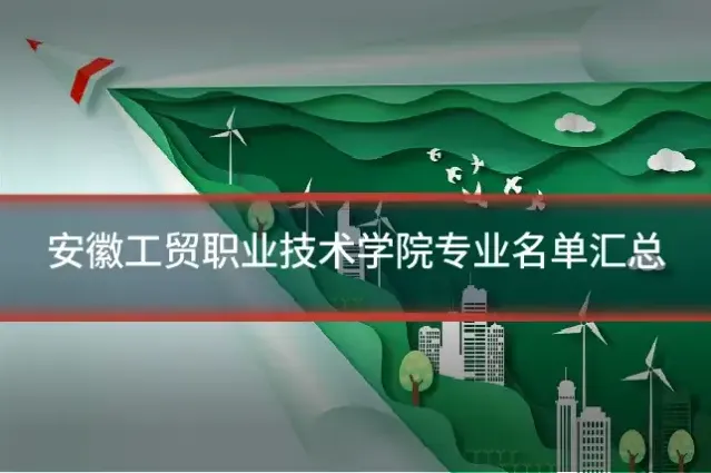 安徽工贸职业技术学院专业名单汇总