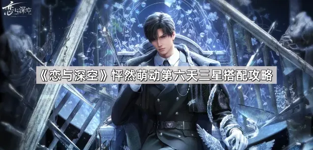 恋与深空怦然萌动第六天三星搭配玩法