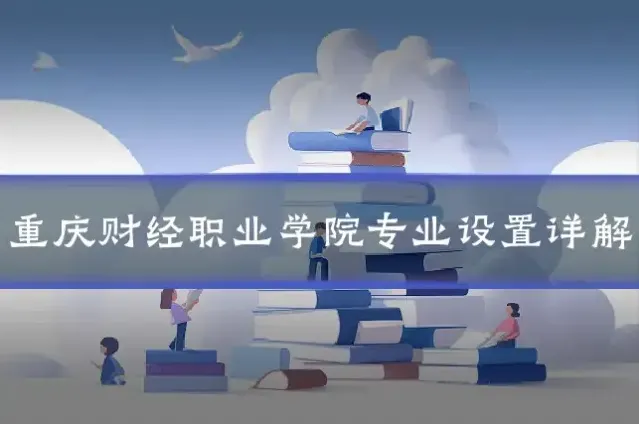 重庆财经职业学院专业设置详解