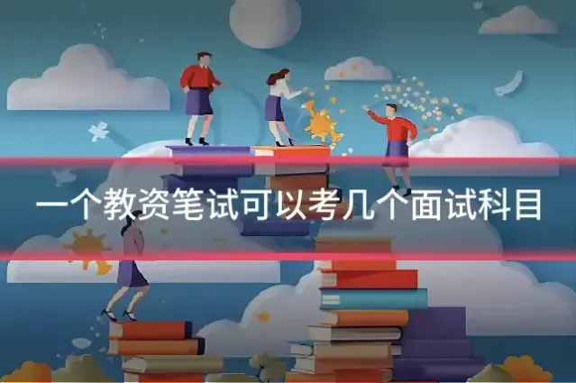 一个教资笔试可以考几个面试科目