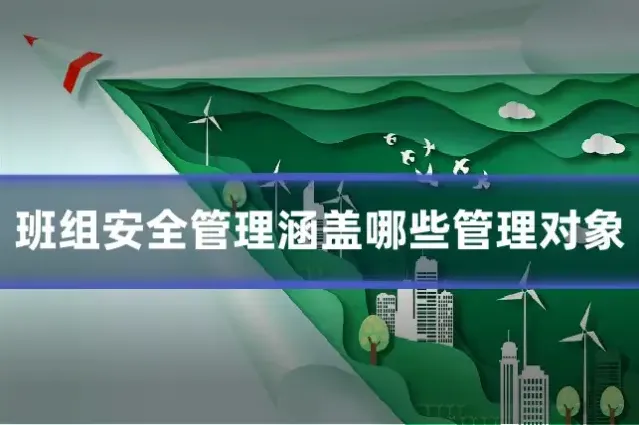 班组安全管理涵盖哪些管理对象