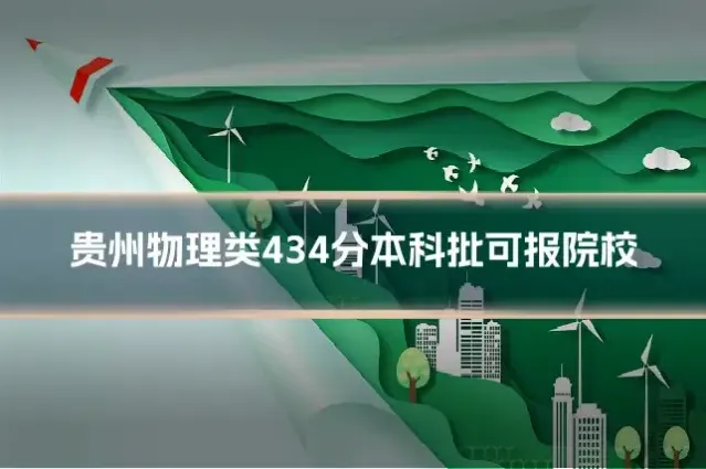 贵州物理类434分本科批可报院校