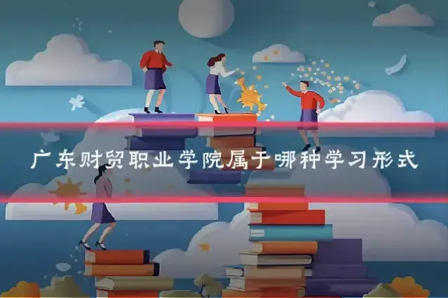 广东财贸职业学院属于哪种学习形式