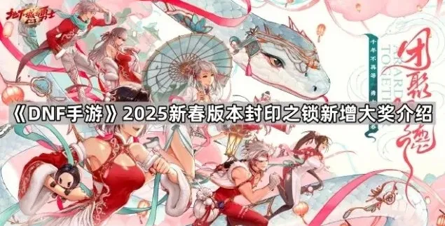 《地下城与勇士》封印之锁2025新春版本大奖更新介绍