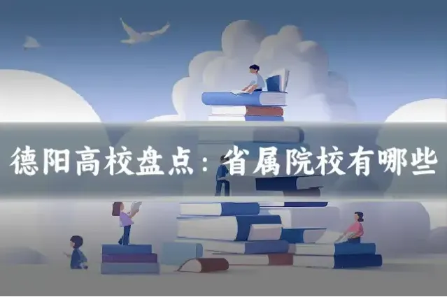 德阳高校盘点:省属院校有哪些