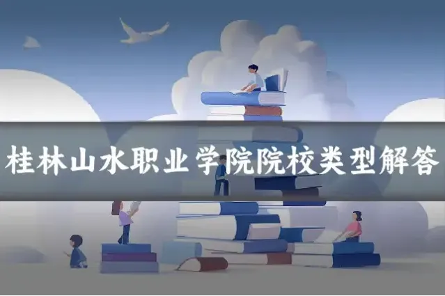 桂林山水职业学院院校类型解答