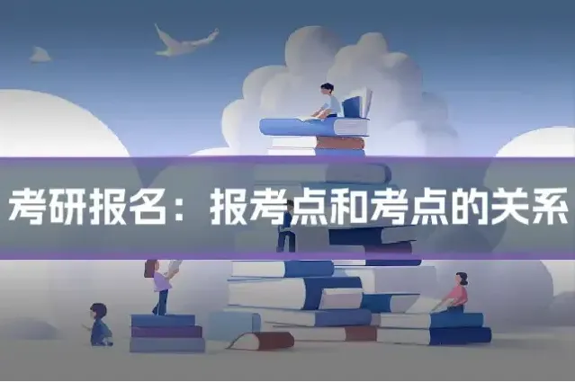考研报名：报考点和考点的关系
