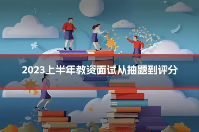 2023上半年教资面试从抽题到评分