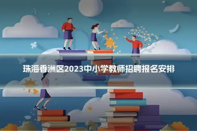 珠海香洲区2023中小学教师招聘报名安排