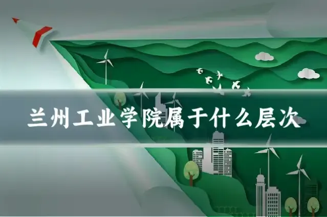 兰州工业学院属于什么层次