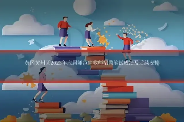 黄冈黄州区2023年应届师范生教师招聘笔试成绩及后续安排
