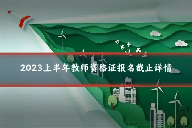 2023上半年教师资格证报名截止详情