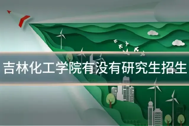 吉林化工学院有没有研究生招生